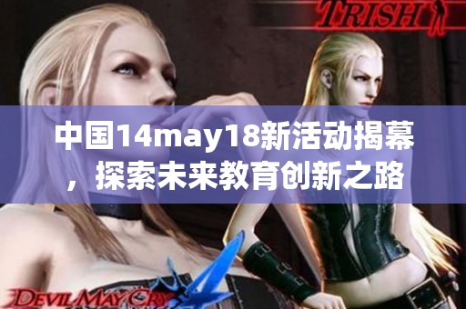 中国14may18新活动揭幕，探索未来教育创新之路