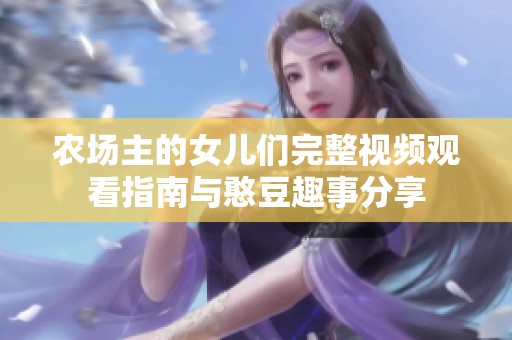 农场主的女儿们完整视频观看指南与憨豆趣事分享