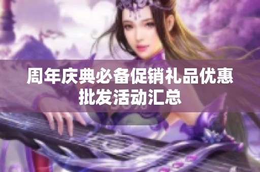 周年庆典必备促销礼品优惠批发活动汇总