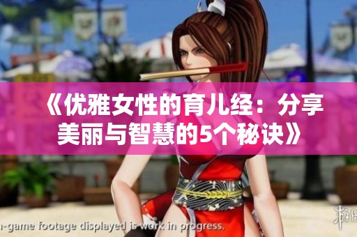 《优雅女性的育儿经：分享美丽与智慧的5个秘诀》