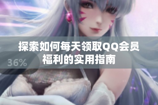 探索如何每天领取QQ会员福利的实用指南