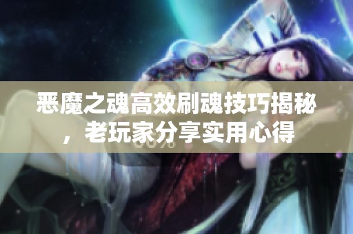 恶魔之魂高效刷魂技巧揭秘，老玩家分享实用心得