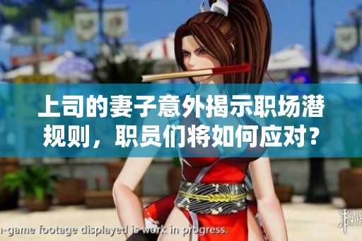 上司的妻子意外揭示职场潜规则，职员们将如何应对？