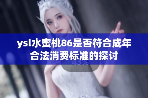 ysl水蜜桃86是否符合成年合法消费标准的探讨