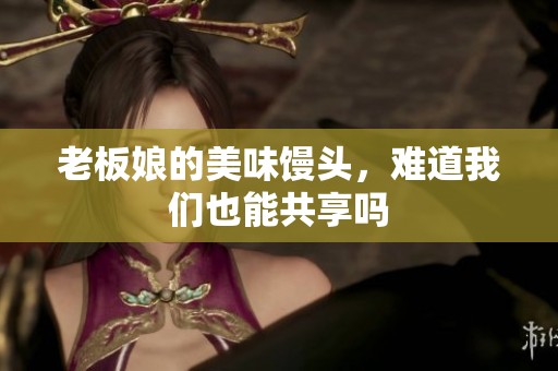 老板娘的美味馒头，难道我们也能共享吗