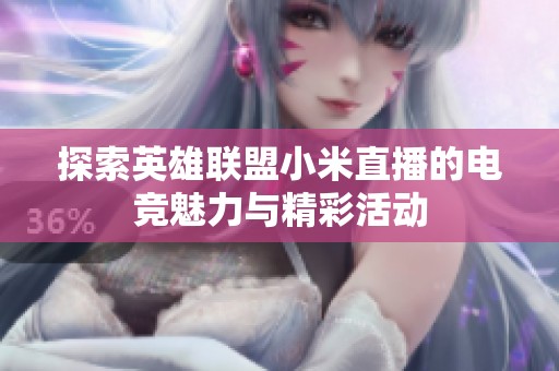 探索英雄联盟小米直播的电竞魅力与精彩活动
