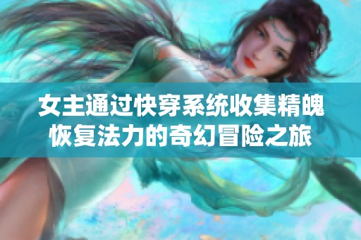 女主通过快穿系统收集精魄恢复法力的奇幻冒险之旅