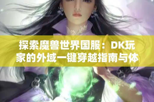 探索魔兽世界国服：DK玩家的外域一键穿越指南与体验
