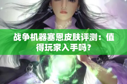 战争机器塞恩皮肤评测：值得玩家入手吗？