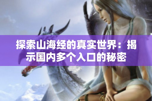 探索山海经的真实世界：揭示国内多个入口的秘密