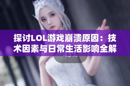 探讨LOL游戏崩溃原因：技术因素与日常生活影响全解析