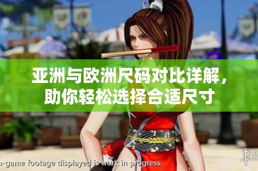 亚洲与欧洲尺码对比详解，助你轻松选择合适尺寸