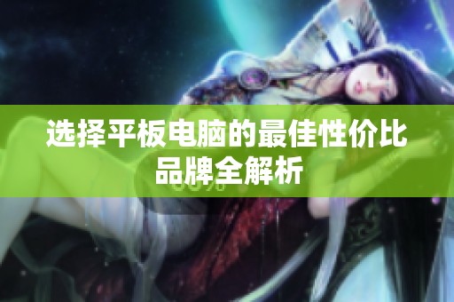 选择平板电脑的最佳性价比品牌全解析