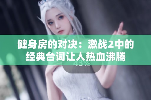 健身房的对决：激战2中的经典台词让人热血沸腾