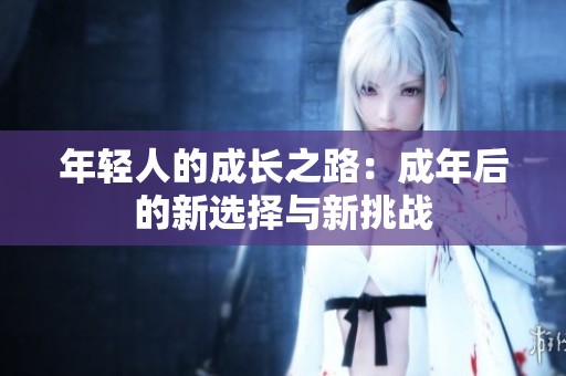 年轻人的成长之路：成年后的新选择与新挑战