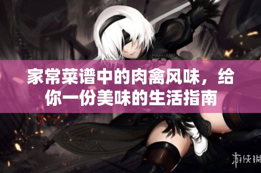 家常菜谱中的肉禽风味，给你一份美味的生活指南