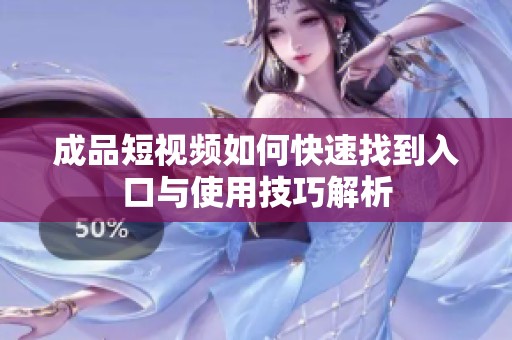 成品短视频如何快速找到入口与使用技巧解析