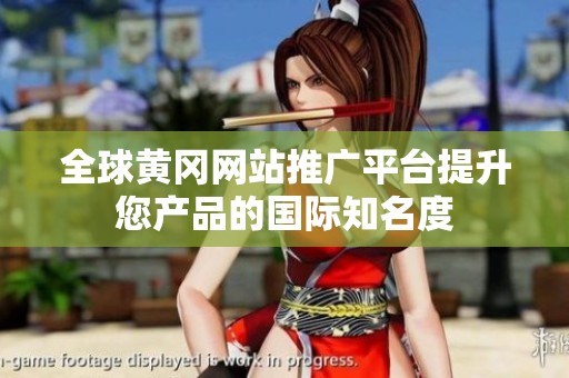 全球黄冈网站推广平台提升您产品的国际知名度