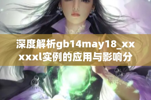 深度解析gb14may18_xxxxxl实例的应用与影响分析
