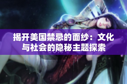 揭开美国禁忌的面纱：文化与社会的隐秘主题探索