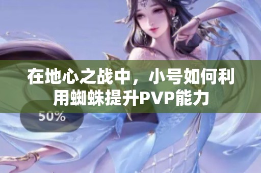 在地心之战中，小号如何利用蜘蛛提升PVP能力
