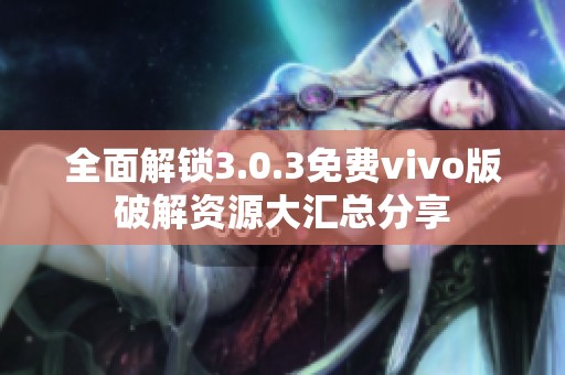 全面解锁3.0.3免费vivo版破解资源大汇总分享