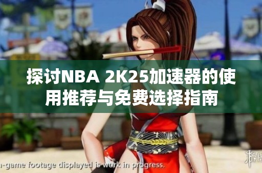 探讨NBA 2K25加速器的使用推荐与免费选择指南