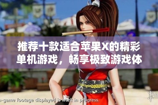 推荐十款适合苹果X的精彩单机游戏，畅享极致游戏体验！