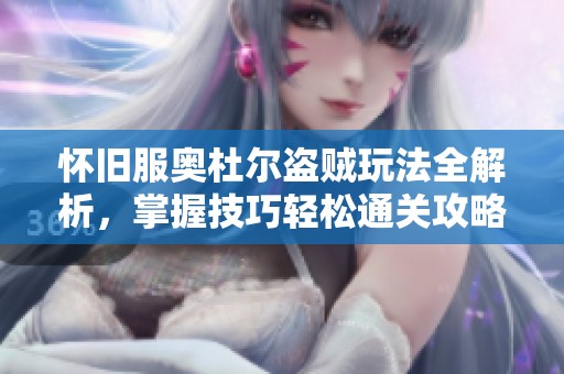 怀旧服奥杜尔盗贼玩法全解析，掌握技巧轻松通关攻略