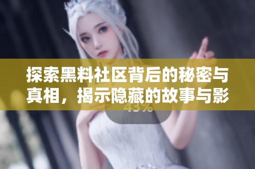 探索黑料社区背后的秘密与真相，揭示隐藏的故事与影响