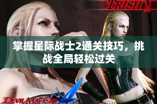 掌握星际战士2通关技巧，挑战全局轻松过关