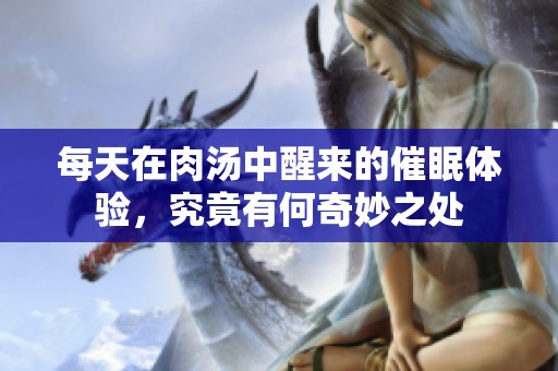 每天在肉汤中醒来的催眠体验，究竟有何奇妙之处