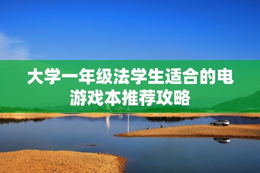 大学一年级法学生适合的电游戏本推荐攻略