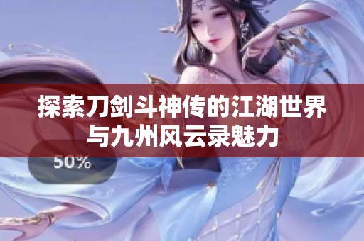 探索刀剑斗神传的江湖世界与九州风云录魅力
