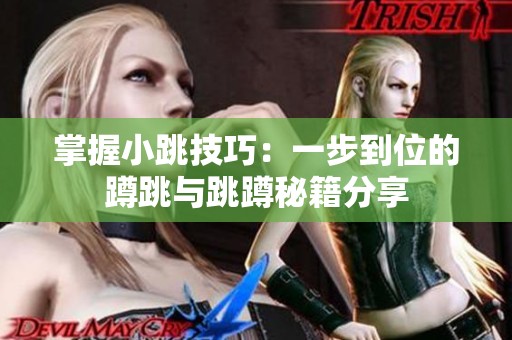 掌握小跳技巧：一步到位的蹲跳与跳蹲秘籍分享