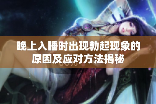 晚上入睡时出现勃起现象的原因及应对方法揭秘