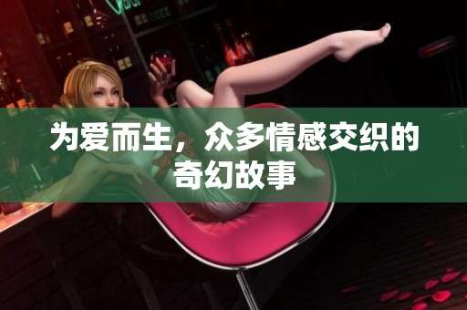 为爱而生，众多情感交织的奇幻故事