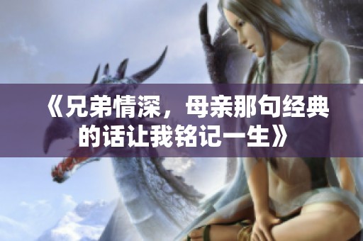 《兄弟情深，母亲那句经典的话让我铭记一生》