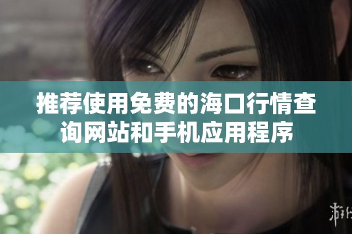 推荐使用免费的海口行情查询网站和手机应用程序