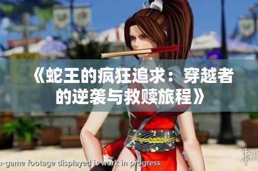 《蛇王的疯狂追求：穿越者的逆袭与救赎旅程》