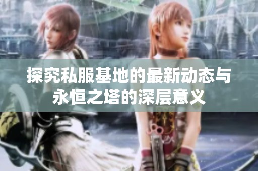 探究私服基地的最新动态与永恒之塔的深层意义