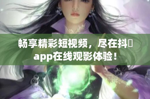 畅享精彩短视频，尽在抖抈app在线观影体验！