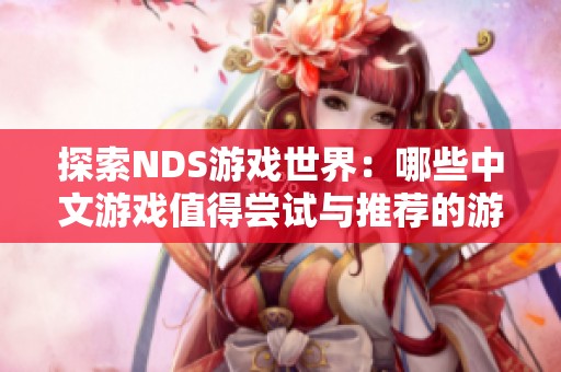 探索NDS游戏世界：哪些中文游戏值得尝试与推荐的游戏平台