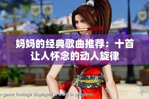 妈妈的经典歌曲推荐：十首让人怀念的动人旋律