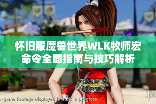 怀旧服魔兽世界WLK牧师宏命令全面指南与技巧解析