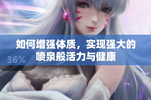如何增强体质，实现强大的喷泉般活力与健康