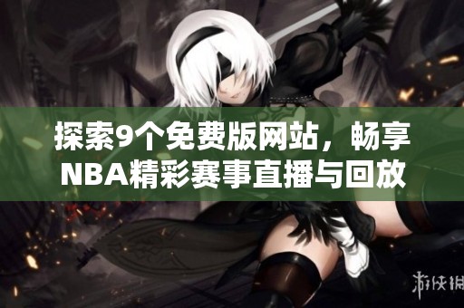 探索9个免费版网站，畅享NBA精彩赛事直播与回放