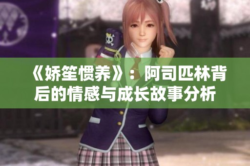 《娇笙惯养》：阿司匹林背后的情感与成长故事分析