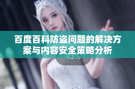 百度百科防盗问题的解决方案与内容安全策略分析