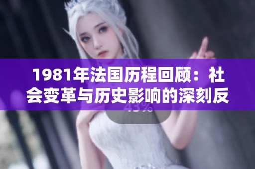 1981年法国历程回顾：社会变革与历史影响的深刻反思